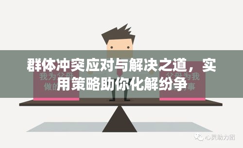 群体冲突应对与解决之道，实用策略助你化解纷争