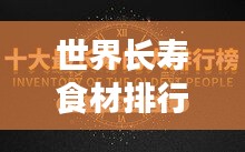 世界长寿食材排行榜TOP，探寻长寿秘密食材的奥秘