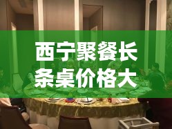 西宁聚餐长条桌价格大揭秘，最新价格表一网打尽！